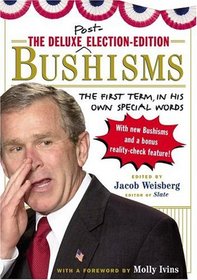 The Deluxe Election Edition Bushisms : The First Term, in His Own Special Words