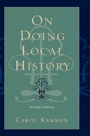 On Doing Local History: Reflections on What Local Historians Do, Why, and What It Means (American Association for State and Local History Book Series)