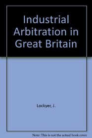 Industrial arbitration in Great Britain: Everyman's guide