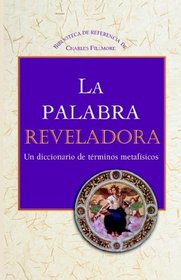 La Palabra Reveladora: Un Diccionario de Terminos Metafisicos (Charles Fillmore Reference Library)