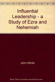 Influential Leadership - a Study of Ezra and Nehemiah