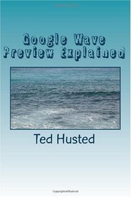 Google Wave Preview Explained: A plain language guide to Google's real-time collaboration and communication web application. (Volume 1)