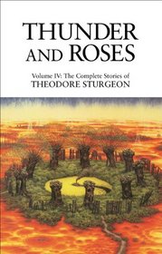 Thunder and Roses: The Complete Stories of Theodore Sturgeon (Complete Stories of Theodore Sturgeon)