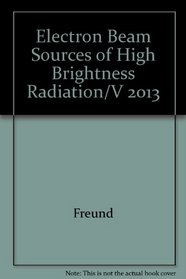 Electron Beam Sources of High Brightness Radiation/V 2013 (Proceedings / SPIE--the International Society of Optical Engineering)
