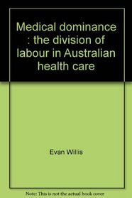 Medical dominance: The division of labour in Australian health care (Studies in society)