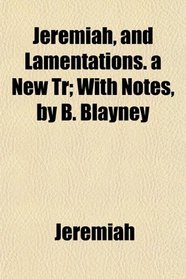 Jeremiah, and Lamentations. a New Tr; With Notes, by B. Blayney