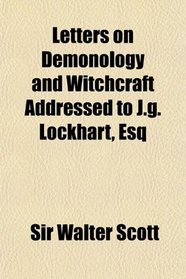 Letters on Demonology and Witchcraft Addressed to J.g. Lockhart, Esq