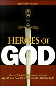 Heroes of God: Eleven Courageous Men and Women Who Risked Everything to Spread the Catholic Faith