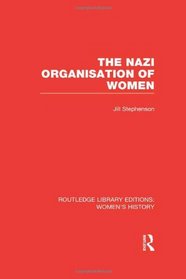 Routledge Library Editions: Women's History: The Nazi Organisation of Women (Volume 34)