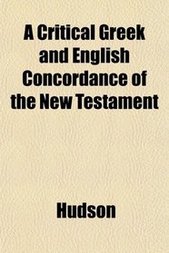 A Critical Greek and English Concordance of the New Testament