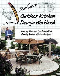 Scott Cohen's Outdoor Kitchen Design Workbook: Inspiring Ideas and Tips from HGTV's Sizzling Outdoor Kitchen Designer