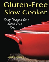 Gluten-Free Slow Cooker: Easy Recipes for a Gluten Free Diet