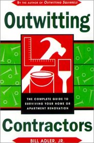 Outwitting Contractors: The Complete Guide to Surviving Your Home or Apartment Renovation