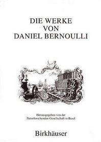 Die Werke von Daniel Bernoulli: Band 1: Medizin und Physiologie, Mathematische Jugendschriften, Postitionsastronomie (Latin, English and German Edition) (Vol 1)