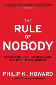 The Rule of Nobody: Saving America from Dead Laws and Broken Government