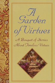 Garden of Virtues : A Bouquet of Stories About Timeless Virtues
