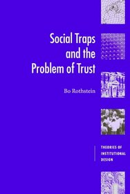 Social Traps and the Problem of Trust (Theories of Institutional Design)