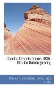 Charles Francis Adams, 1835-1915: An Autobiography