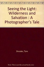 Seeing the Light:: Wilderness and Salvation: A Photographer's Tale