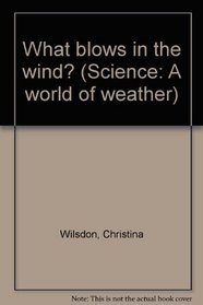 What blows in the wind? (Science: A world of weather)