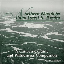 Northern Manitoba from Forest to Tundra : A Canoeing Guide and Wilderness Companion