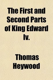 The First and Second Parts of King Edward Iv.