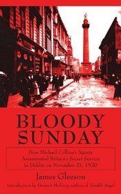 Bloody Sunday : How Michael Collins' Agents Assassinated Britain's Secret Service in Dublin on November 21, 1920