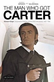 The Man Who Got Carter: Michael Klinger, Independent Production and the British Film Industry, 1960-1980 (International Library of the Moving Image)