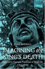 Imagining the King's Death: Figurative Treason, Fantasies of Regicide, 1793-1796