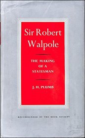 Sir Robert Walpole: The Making of a Statesman v. 1