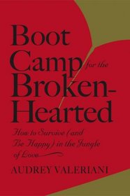 Boot Camp for the Broken-Hearted: How to Survive (and Be Happy) in the Jungle of Love