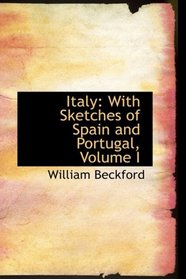 Italy: With Sketches of Spain and Portugal, Volume I