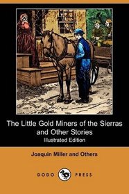 The Little Gold Miners of the Sierras and Other Stories (Illustrated Edition) (Dodo Press)