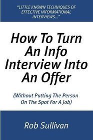 How To Turn An Info Interview Into An Offer: (Without Putting The Person On The Spot For A Job)
