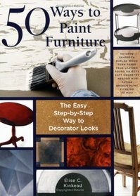 50 Ways to Paint Furniture: The Easy, Step-by-Step Way to Decorator Looks