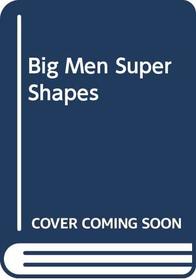 Big Men Super Shapes
