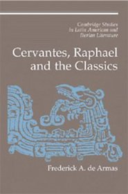 Cervantes, Raphael and the Classics (Cambridge Studies in Latin American and Iberian Literature)