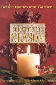 Better Homes and Gardens Celebrate the Season: Decorations, Gifts, and Great Gatherings