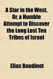 A Star in the West, Or, a Humble Attempt to Discover the Long Lost Ten Tribes of Israel