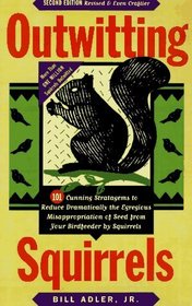 Outwitting Squirrels: 101 Cunning Stratagems to Reduce Dramatically the Egregious Misappropriation of Seed from Your Birdfeeder by Squirrels