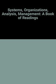 Systems, Organizations, Analysis, Management: A Book of Readings