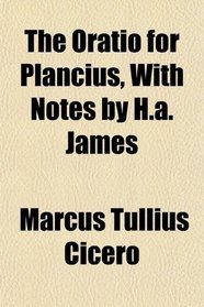 The Oratio for Plancius, With Notes by H.a. James