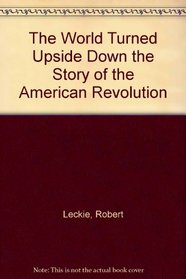 The World Turned Upside Down the Story of the American Revolution