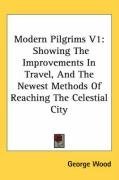 Modern Pilgrims V1: Showing The Improvements In Travel, And The Newest Methods Of Reaching The Celestial City