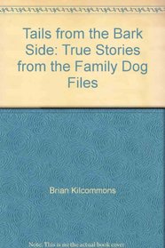 Tails from the Bark Side: True Stories from the Family Dog Files