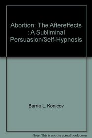 Abortion: The Aftereffects : A Subliminal Persuasion/Self-Hypnosis