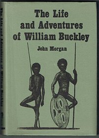 Life and Adventures of William Buckley: 32 Years a Wanderer (The history of exploration)