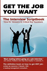 Get The Job You Want: What To Say and How To Say it - The Interview Script Book