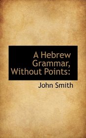 A Hebrew Grammar, Without Points