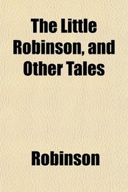 The Little Robinson, and Other Tales